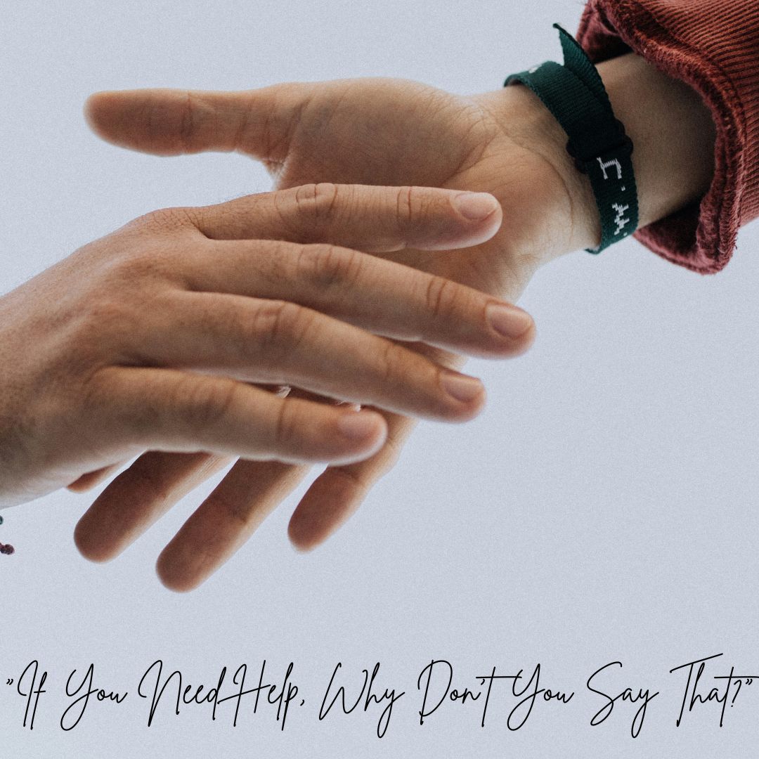 “If You Need Help, Why Don’t You Say That?”