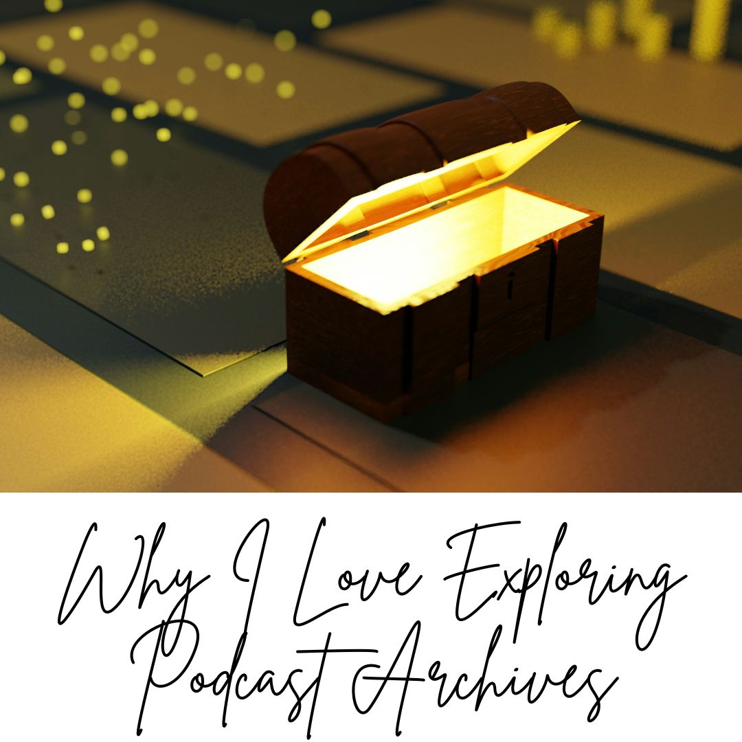 Why I Love Exploring Podcast Archives