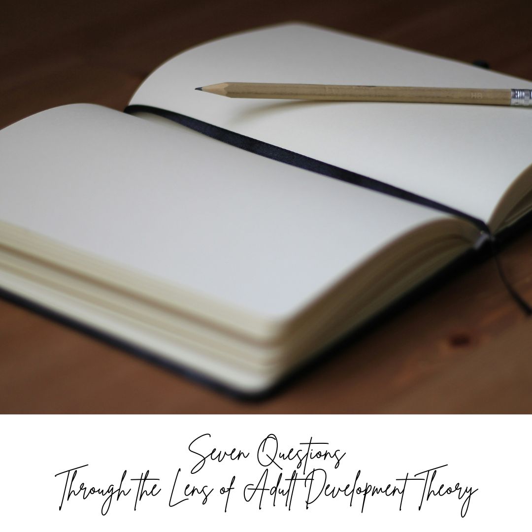 Seven Questions Through the Lens of Adult Development Theory