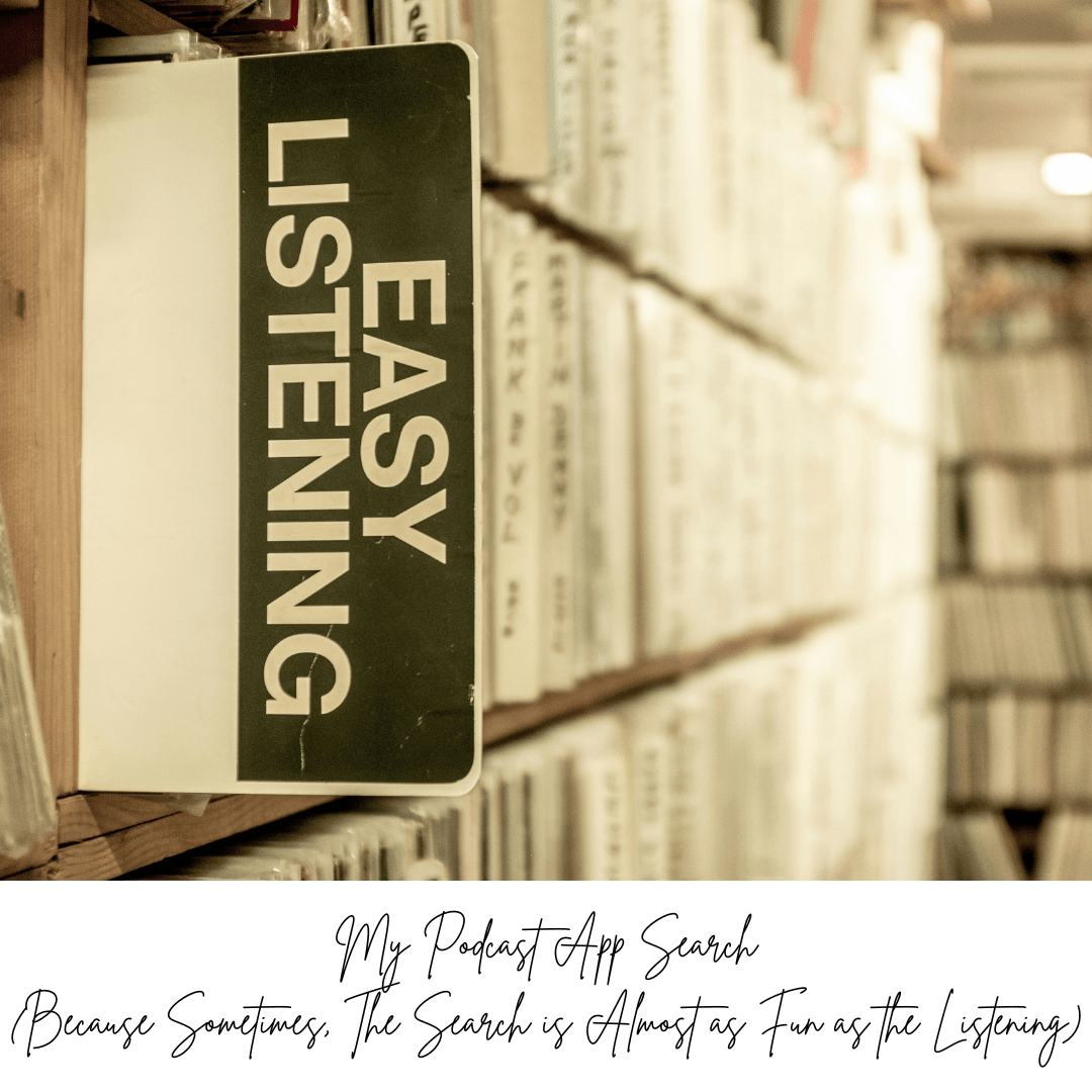 My Podcast App Search (Because Sometimes, The Search is Almost as Fun as the Listening)