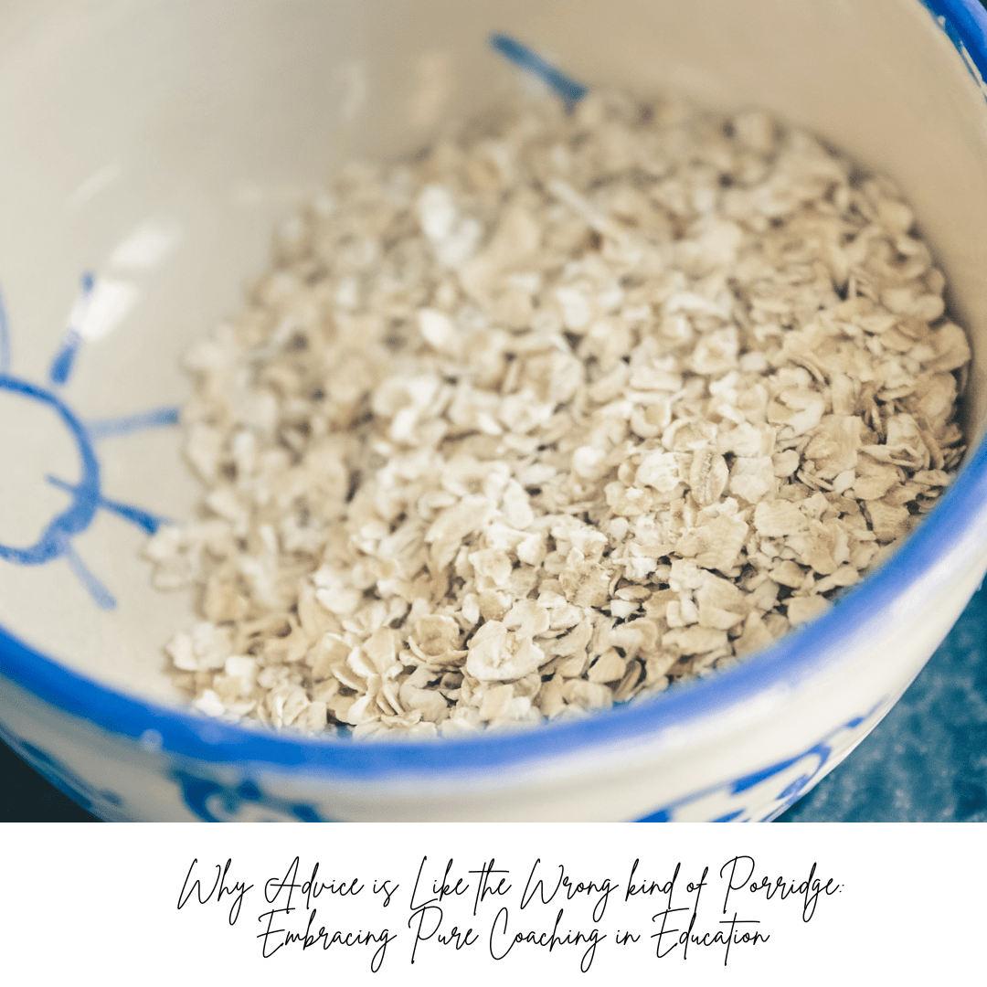 Why Advice is Like the Wrong kind of Porridge: Embracing Pure Coaching in Education