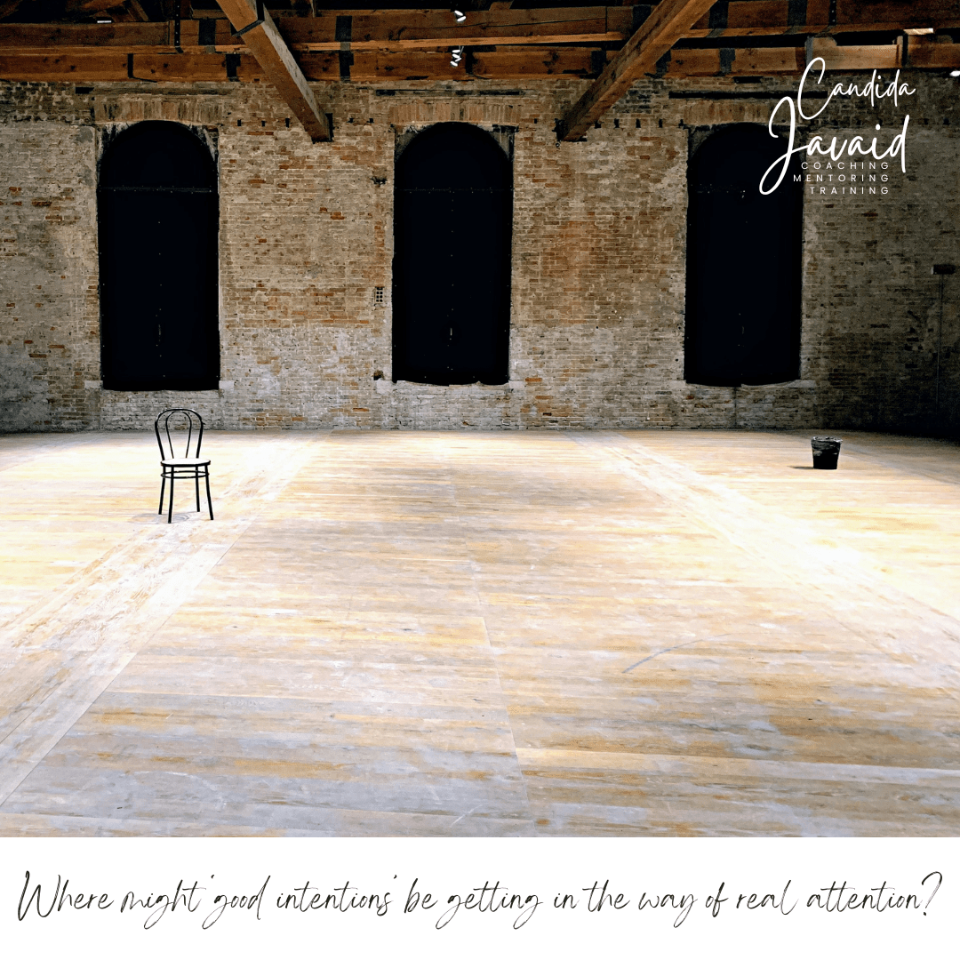 Where might ‘good intentions’ be getting in the way of real attention?